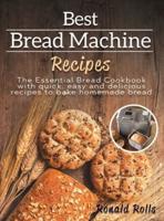Best Bread Machine  Recipes: The Essential Bread Cookbook with quick, easy and delicious recipes to bake homemade bread