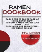 Ramen Cookbook: Easy Recipes to Prepare at Home. Learn how to Cook Ramen Noodle and many other Specialties of Traditional Japanese Cuisine +12 New Recipes