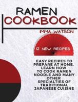 Ramen Cookbook: Easy Recipes to Prepare at Home. Learn how to Cook Ramen Noodle and many other Specialties of Traditional Japanese Cuisine +12 New Recipes