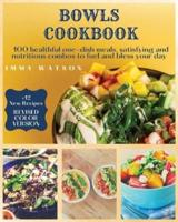 Bowls Cookbook: 100 healthful one-dish meals, satisfying and nutritious combos to fuel and bless your day  + 12 New Recipes