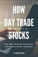 HOW TO DAY TRADE AND INVEST IN STOCKS: The new trading strategy to intelligent investor