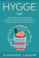 Hygge: Learn the Cozy Danish Art of Happiness Discovering Gorgeous Office and Home Decor Ideas. Adopt the Healthiest Scandinavian Habits for a More Balanced and Fulfilled Everyday Life