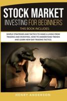 Stock Market Investing For Beginners: Simple Strategies And Tactics To Make A Living From Trading And Investing. How To Understand Trends And Learn New Day Trading Tactics.