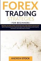 Forex Trading Strategies For Beginners: Become An Intelligent Investor And Earn Profits Day By Day With This Financial Freedom Bible For Creating A Successful Business. (Options And Futures)