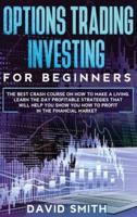 Options Trading Investing For Beginners: The Best Crash Course On How To Make A Living. Learn The Day Profitable Strategies That Will Help You Show You How To Profit In The Financial Market.