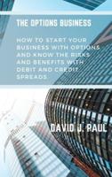 The Options Business: How to start your business with options and know the risks and benefits with debit and credit spreads