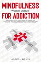 Mindfulness Workbook for Addiction: How Procrastination and Laziness Are Feeding Your Anxiety and Addictions and What Practical Steps Should Be Taken for A Quick Recovery (for Both Adults and Kids)