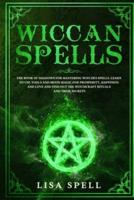 Wiccan Spells: The Book of Shadows for Mastering Witches Spells. Learn to Use Tools and Moon Magic for Prosperity, Happiness and Love and Find Out The Witchcraft Rituals and Their Secrets