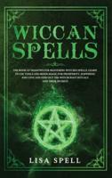 Wiccan Spells: The Book of Shadows for Mastering Witches Spells. Learn to Use Tools and Moon Magic for Prosperity, Happiness and Love and Find Out The Witchcraft Rituals and Their Secrets