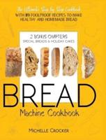 Bread Machine Cookbook: Second Edition of This Ultimate Step by Step Cookbook with 4 More Sections Including New Foolproof Recipes to Make Healthy and Homemade Bread