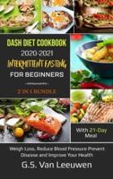 DASH Diet Cookbook 2020-21 AND INTERMITTENT FASTING for Beginners 2 IN 1 Bundle