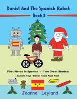 Daniel And The Spanish Robot - Book 3: First Words In Spanish - Two Great Stories: Daniel's Toys / Daniel Helps Papá Noel