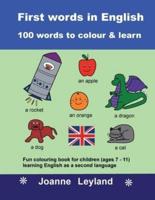 First Words In English - 100 Words To Colour & Learn: Fun colouring book for children (ages 7 - 11) learning English as a second language