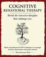 Cognitive Behavioral Therapy: Break the intrusive thoughts that sabotage you. Basic and advanced CBT techniques to manage anxiety, depression and panic attacks