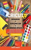CRICUT : 3 BOOKS IN 1: BUSINESS + EXPLORE AIR + DESIGN SPACE: Master all the tools and start a profitable business with your machines