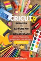 CRICUT : 3 BOOKS IN 1: BUSINESS + EXPLORE AIR + DESIGN SPACE: Master all the tools and start a profitable business with your machines