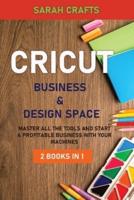 CRICUT : 2 BOOKS IN 1: BUSINESS &amp; DESIGN SPACE: Master all the tools and start a profitable business with your machines