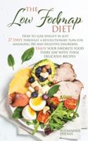 The low Fodmap diet: How to lose weight in just 27 days through a revolutionary plan for managing IBS and digestive disorders. Enjoy your favorite food every day with these delicious recipes