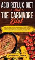 Acid Reflux Diet and The Carnivore Diet: How to learn to lose weight with a food plan in just 30 days with vegan and carnivorous recipes,through meal planning with fish, meat and gluten-free foods