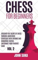 Chess for Beginners : Discover the Secret of Chess Through Aggressive Strategies with Opening and Numerous Tactics. Checkmate your favorite game VOL 2