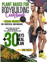 Plant Based for Bodybuilding Cookbook: Vegan Recipes for Successful Bodybuilders. Muscle Growth with Low-Carb and High-Protein Food for a Muscular and Powerlifter Body + 30 Days Meal Plan