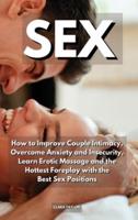 Sex: How to Improve Couple Intimacy, Overcome Anxiety and Insecurity, Learn Erotic Massage and the Hottest Foreplay with the Best Sex Positions
