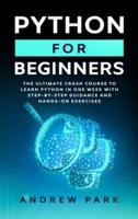 Python for Beginners: The Ultimate Crash Course to Learn Python in 7 Days with Step-by-Step Guidance and Hands-On Exercises