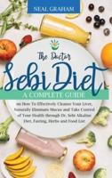 The Doctor Sebi Diet: A Complete Guide on How To Effectively Cleanse Your Liver, Naturally Eliminate Mucus and Take Control of Your Health through Dr. Sebi Alkaline Diet, Fasting, Herbs and Food List