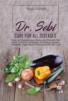 Dr. Sebi Cure for All Diseases: How to Cleanse your Body and Prevent the Most Common Diseases, Including Herpes, Diabetes, High Blood Pressure and Hair Loss