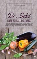 Dr. Sebi Cure for All Diseases: How to Cleanse your Body and Prevent the Most Common Diseases, Including Herpes, Diabetes, High Blood Pressure and Hair Loss