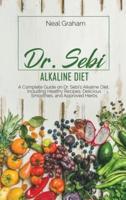 Dr. Sebi Alkaline Diet: A Complete Guide on Dr. Sebi's Alkaline Diet, Including Healthy Recipes, Delicious Smoothies, and Approved Herbs