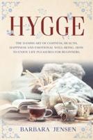 Hygge: The Danish art of coziness, health, happiness and emotional well-being. How to enjoy life pleasures for beginners.