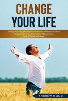Change Your Life: Change Your Thoughts and Your Schedule! A Practical Guide to Conquering Anxiety, Depression, Obsessiveness, Lack of Focus, and Anger.