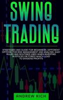 SWING TRADING: STRATEGIES AND GUIDE FOR BEGINNERS. DIFFERENT OPTIONS FOR RISK MANAGEMENT AND ANALYSIS. EASY RULES AND ROUTINES USED WHEN INVESTING IN STOCKS OR FOREX WHICH LEAD TO DIVIDEND PROFITS.