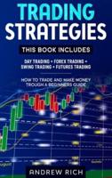 TRADING STRATEGIES: THIS BOOK INCLUDES : DAY TRADING + FOREX TRADING + SWING TRADING +FUTURES TRADING . HOW TO TRADE AND MAKE MONEY TROUGH A BEGINNERS GUIDE