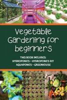 Vegetable gardening for  beginners: THIS BOOK INCLUDES: HYDROPONICS - HYDROPONICS DIY - AQUAPONICS - GREENHOUSE