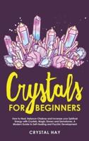 Crystals For Beginners: How to Heal, Balance Chakras and Increase your Spiritual Energy with Crystals, Magic Stones and Gemstones, A Modern Guide to Self-Healing and Psychic Development