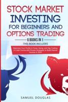Stock Market Investing for Beginners and Options Trading: 6 Books in 1, Maximize Your Profits in Forex, Swing, and Day Trading, A Crash Course with Proven Strategies to Build Passive Income in 2020