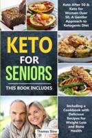 Keto for Seniors: 2 Manuscripts: Keto After 50 &amp; for Women Over 50, A Gentler Approach to Ketogenic Diet Including a Cookbook with Delicious Recipes for Weight Loss and Bone Health