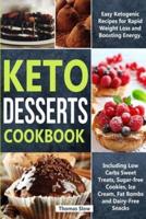 Keto Desserts Cookbook: Easy Ketogenic Recipes for Rapid Weight Loss and Boosting Energy. Including Low Carbs Sweet Treats, Sugar-free Cookies, Ice Cream, Fat Bombs and Dairy-Free Snacks