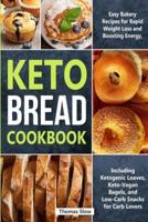 Keto Bread Cookbook: Easy Bakery Recipes for Rapid Weight Loss and Boosting Energy, Including Ketogenic Loaves, Keto-Vegan Bagels, and Low-Carb Snacks for Carb Lovers