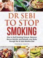 Dr Sebi to Stop Smoking: How to Quit Smoking Forever, Remove Mucus Quickly and Detoxify your Body through the Dr Sebi Alkaline Diet