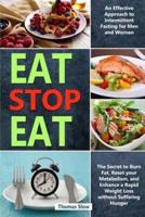 Eat Stop Eat: An Effective Approach to Intermittent Fasting for Men and Women   The Secret to Burn Fat, Reset your Metabolism, and Enhance a Rapid Weight Loss without Suffering Hunger