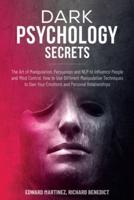 Dark Psychology Secrets: The Art of Manipulation, Persuasion, and NLP to Influence People and Mind Control. How to Use Different Manipulative Techniques to Own Your Emotions and Personal Relationships