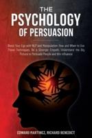 The Psychology of Persuasion: Boost Your Ego with NLP and Manipulation: How and When to Use Those Techniques. Be a Stronger Empath, Understand the Big Picture to Persuade People and Win Influence