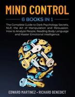 Mind Control: 6 Books in 1: The Complete Guide to Dark Psychology Secrets, NLP, the Art of Manipulation and Persuasion. How to Analyze People, Reading Body Language and Master Emotional Intelligence