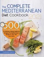 The Complete Mediterranean Diet Cookbook 2021: 500 Quick and Easy Recipes to Embrace Lifelong Health by Bringing the Mediterranean Kitchen in Your Very Own Home