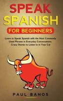 Speak Spanish for Beginners: Learn to Speak Spanish with the Most Commonly Used Phrases in Everyday Conversations. Crazy Stories to Listen to in your Car (Color Version)
