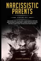 NARCISSISTIC PARENTS  4 Books in 1 : Discover How to Escape a Narcissistic Mother and Divorce a Narcissist.  Learn the Psychology Behind It and How to Recover from Abuses.