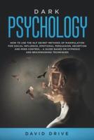 Dark Psychology: How to Use the NLP Secret Methods of Manipulation for Social Influence, Emotional Persuasion, Deception and Mind Control - A Guide Based on Hypnosis and Brainwashing Techniques